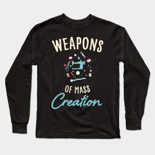 Weapons of mass creation / funny sewing design / funny knitting lover Long Sleeve T-Shirt